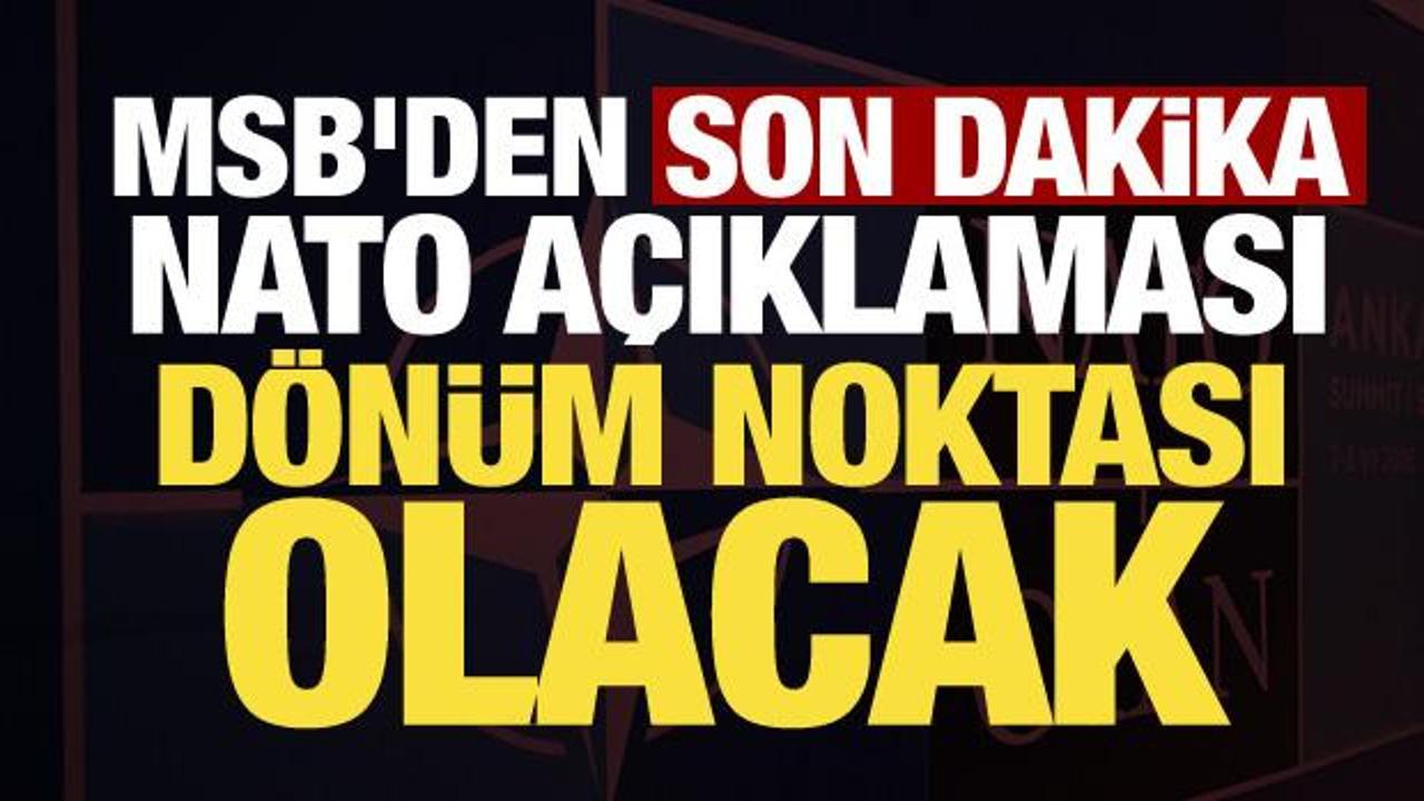MSB'den son dakika NATO a&ccedil;ıklaması: T&uuml;rkiye stratejik rol&uuml;n&uuml; ortaya koyacak