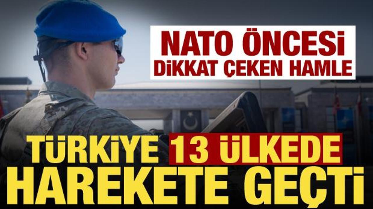 NATO Zirvesi &ouml;ncesi dikkat &ccedil;eken hazırlık! T&uuml;rkiye 13 &uuml;lkede sahaya indi