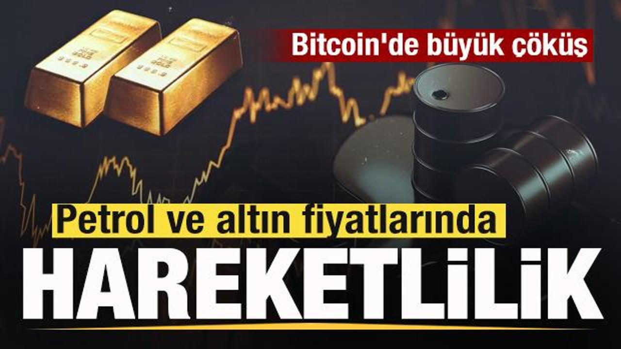 Petrol ve altın fiyatlarında son dakika gelişmesi! Bitcoin'de b&uuml;y&uuml;k &ccedil;&ouml;k&uuml;ş