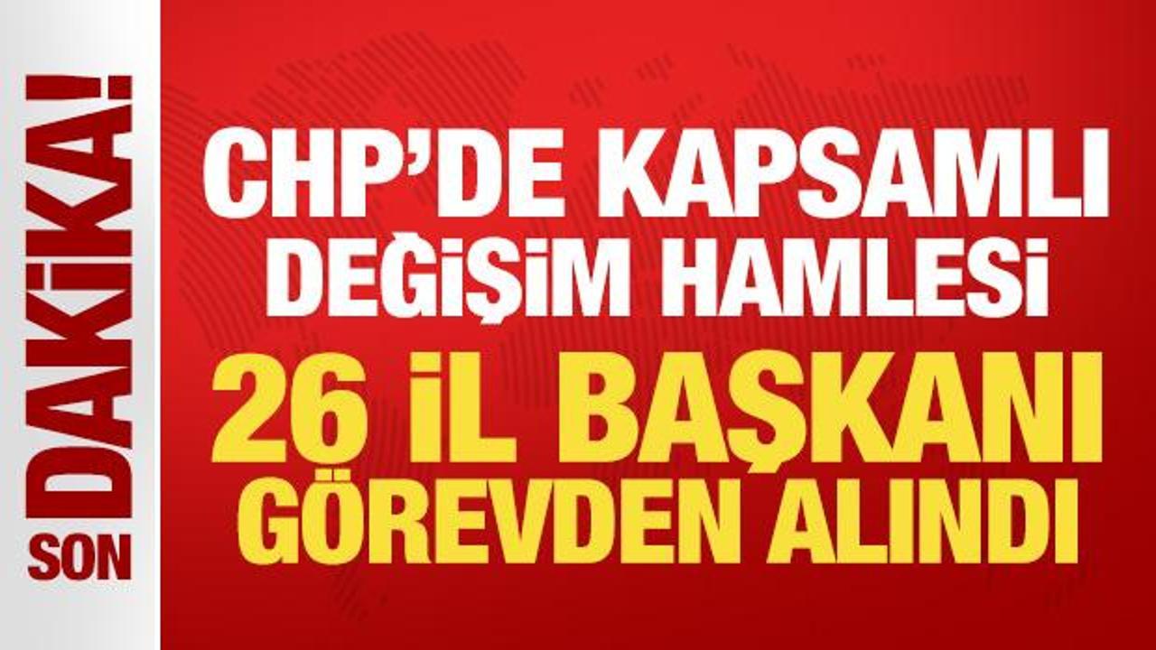 Son Dakika: CHP'de 26 il başkanı g&ouml;revden alındı