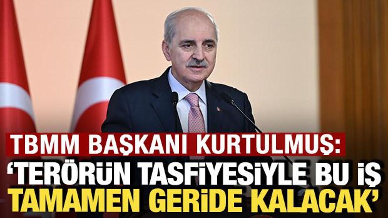 TBMM Başkanı Kurtulmuş: 'Ter&ouml;r &ouml;rg&uuml;t&uuml;n&uuml;n tasfiyesiyle bu iş tamamen geride kalacak'