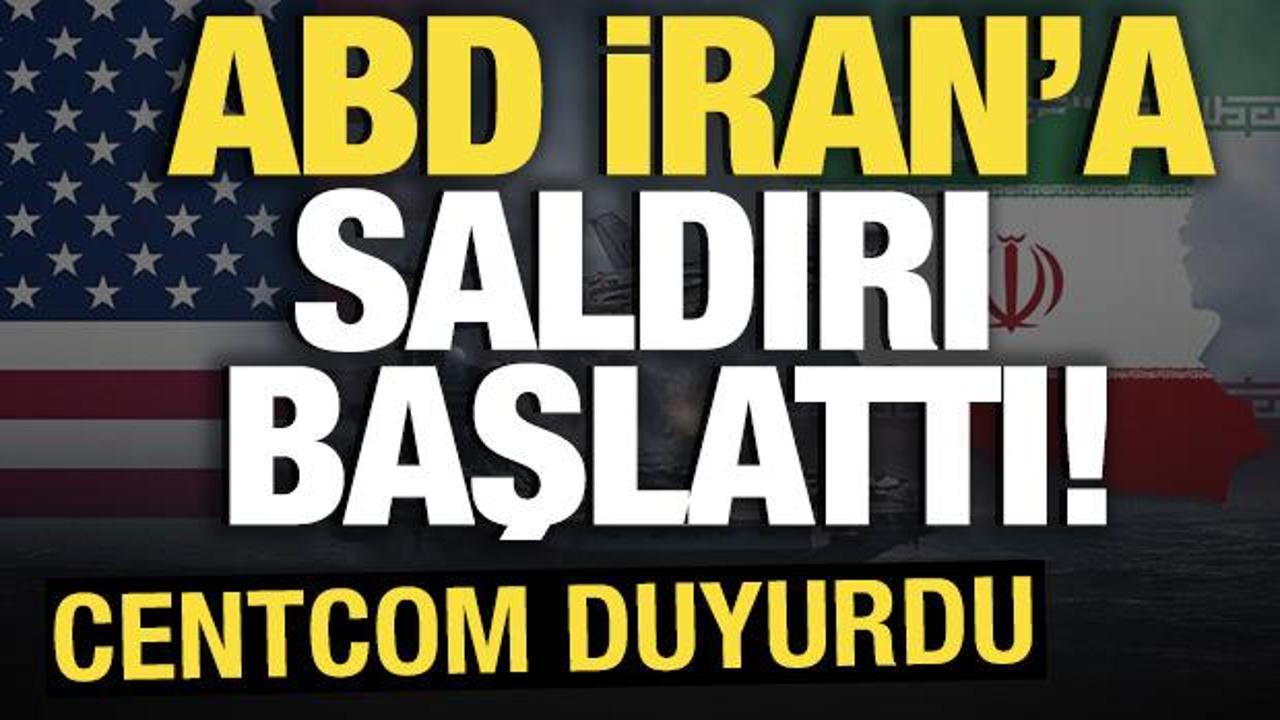 ABD İran’a saldırı başlattı! CENTCOM duyurdu