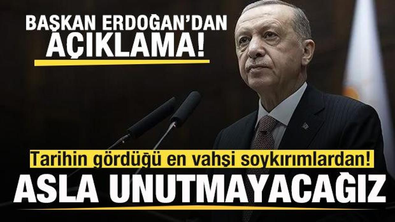 Başkan Erdoğan: Tarihin g&ouml;rd&uuml;ğ&uuml; en vahşi soykırımlardan! Asla unutmayacağız