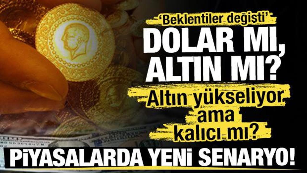 Dolar mı, altın mı? Piyasalarda yeni senaryo!