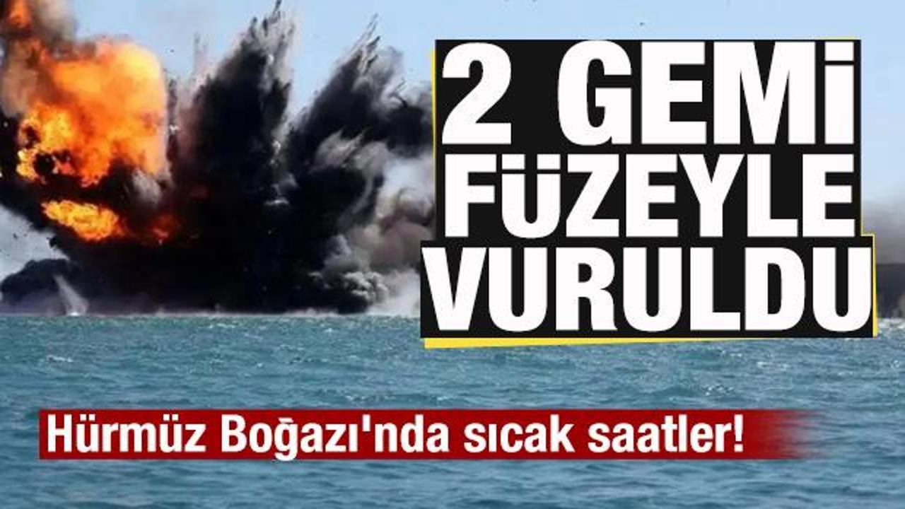 H&uuml;rm&uuml;z Boğazı'nda sıcak saatler! 2 gemi f&uuml;zeyle vuruldu