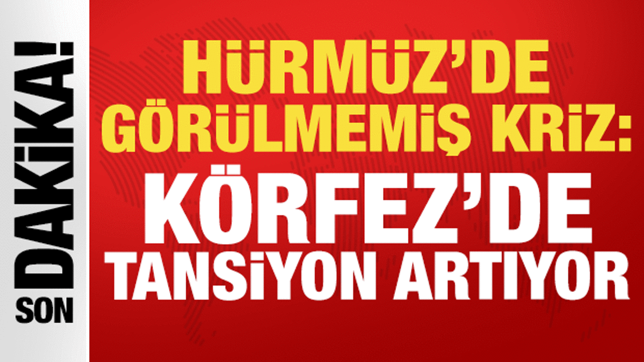 Hürmüz’de görülmemiş kriz: Körfez’de tansiyon artıyor Hürmüz’de görülmemiş kriz: Körfez’de tansiyon artıyor