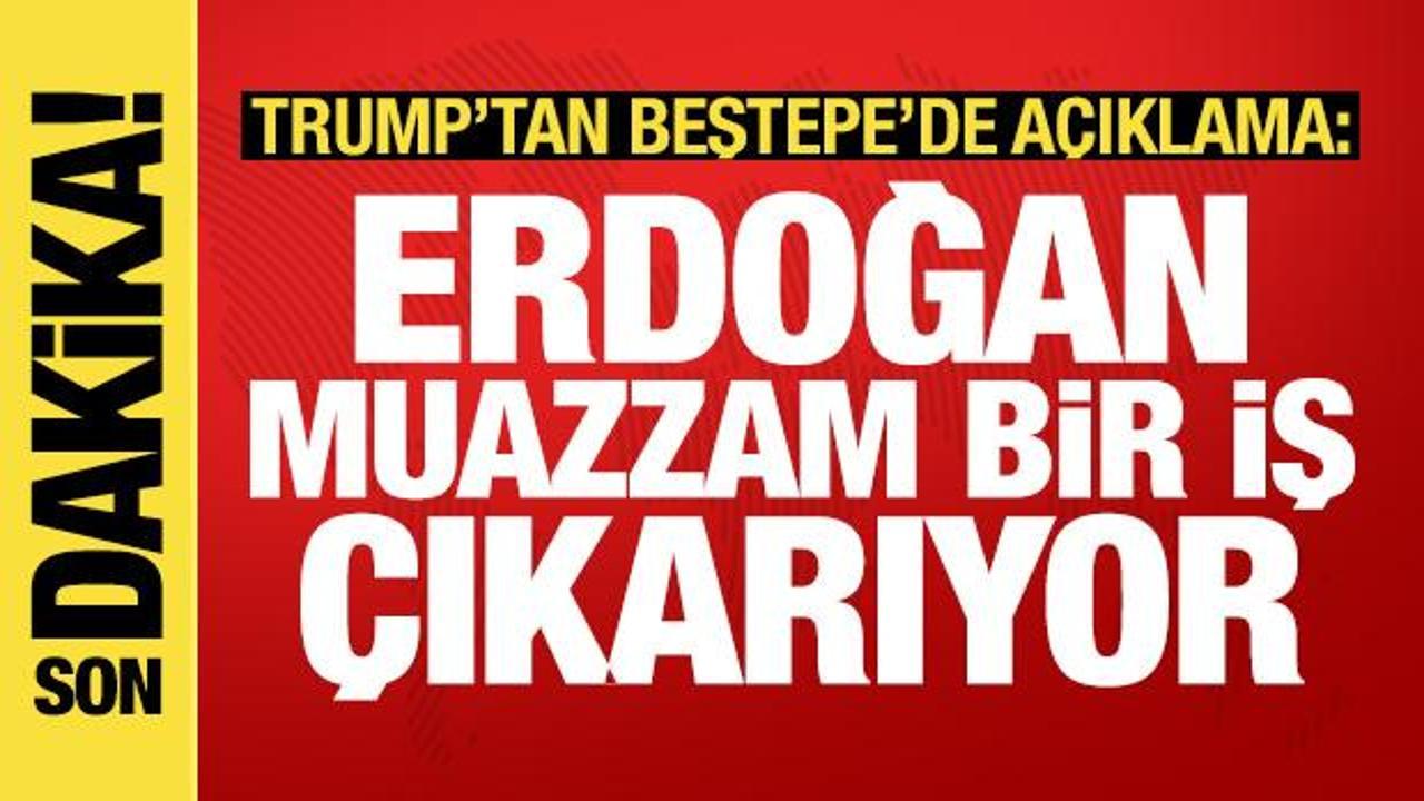 Trump'tan Beştepe'de son dakika a&ccedil;ıklama: Erdoğan muazzam bir iş &ccedil;ıkarıyor