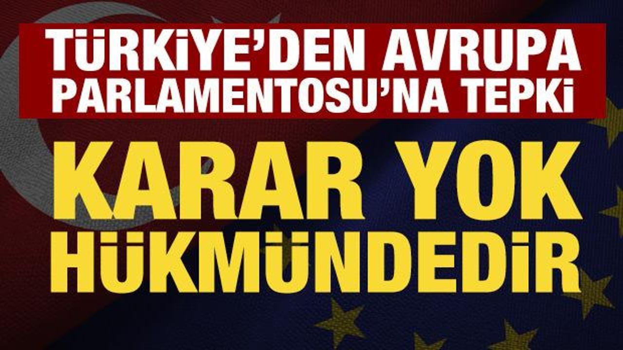 T&uuml;rkiye'den Avrupa Parlamentosu'na tepki: "Karar yok h&uuml;km&uuml;ndedir"