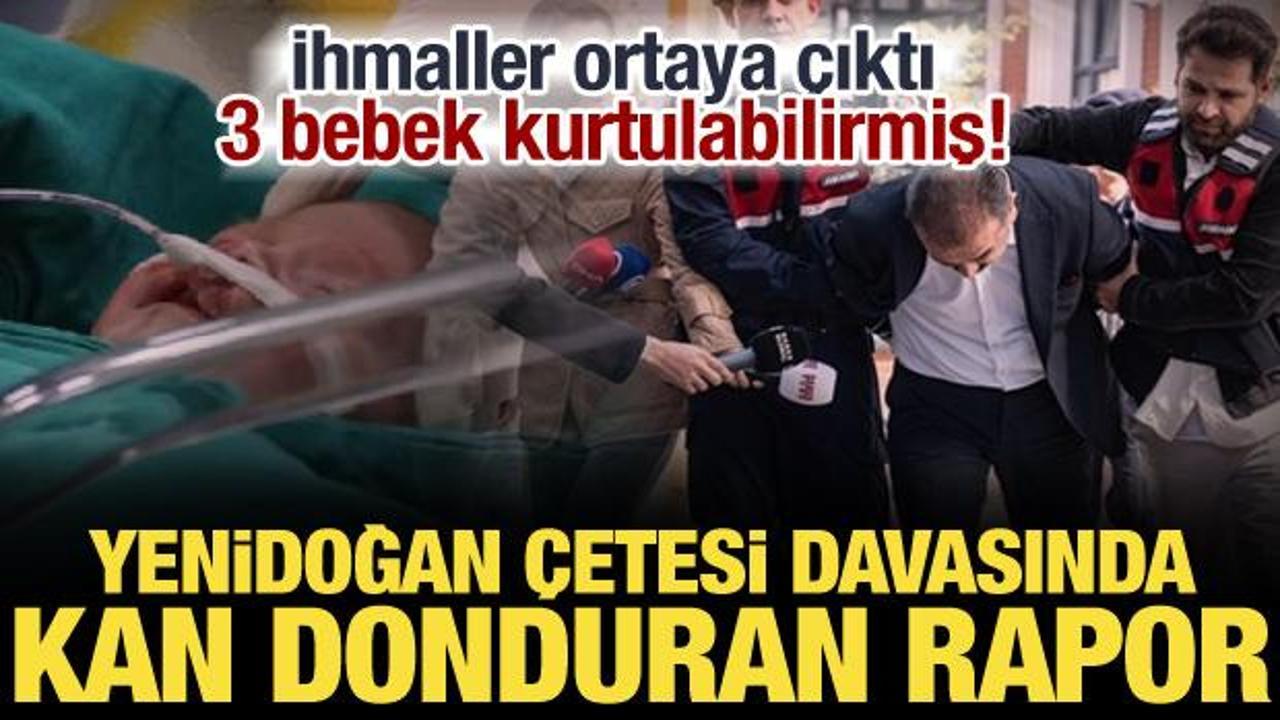 Yenidoğan &ccedil;etesi davasında şoke eden rapor: 3 bebek kurtarılabilirmiş...