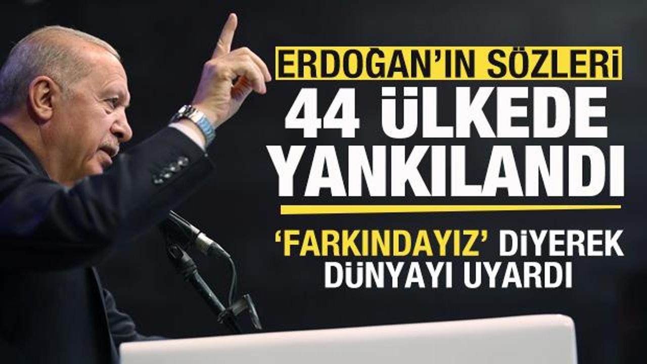 Başkan Erdoğan'ın s&ouml;zleri 44 &uuml;lkede yankılandı! 'Farkındayız' diyerek d&uuml;nyayı uyardı