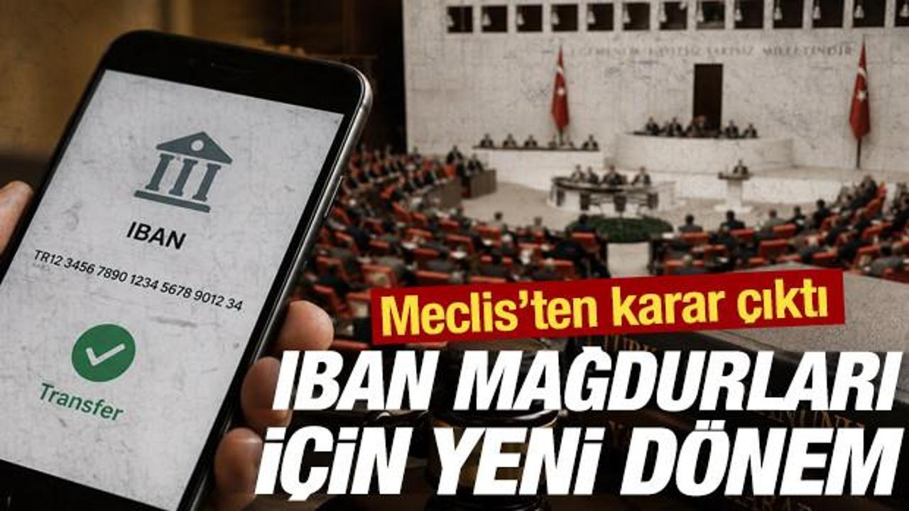 IBAN mağdurları i&ccedil;in yeni d&ouml;nem: Meclis&rsquo;ten karar &ccedil;ıktı