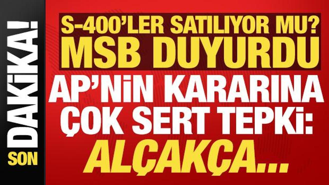 Son dakika: S-400'ler satılıyor mu? MSB duyurdu! AP'nin kararına &ccedil;ok sert tepki: Al&ccedil;ak&ccedil;a..