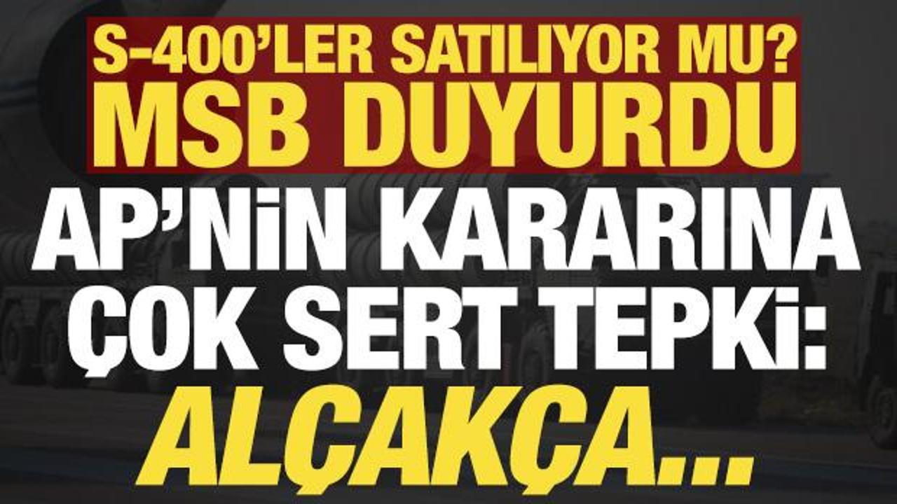Son dakika: S-400'ler satılıyor mu? MSB duyurdu! AP'nin kararına &ccedil;ok sert tepki: Al&ccedil;ak&ccedil;a..
