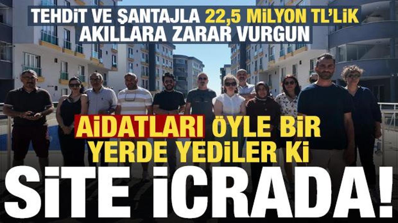 Aidatları &ouml;yle bir yerde yediler ki site icrada! Tehdit ve şantajla 22,5 milyonluk vurgun