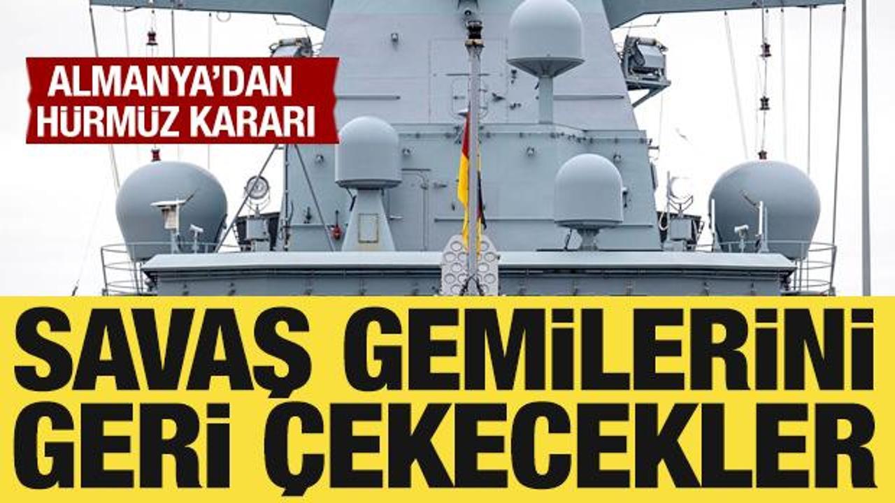 Almanya'dan H&uuml;rm&uuml;z kararı: Savaş gemilerini geri &ccedil;ekecek