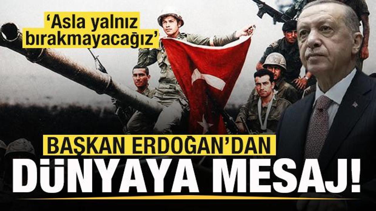 Başkan Erdoğan'dan son dakika mesajı: Asla yalnız bırakmayacağız