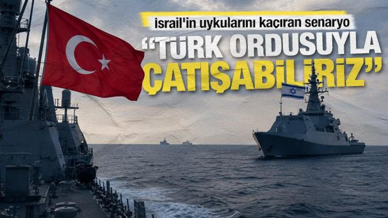 İsrail'in uykularını ka&ccedil;ıran senaryo: T&uuml;rk ordusuyla denizde &ccedil;atışabiliriz