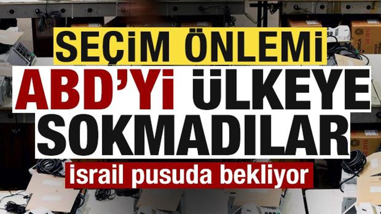 Kritik se&ccedil;im &ouml;ncesi ABD &ouml;nlemi! &Uuml;lkeye sokmadılar! İsrail pusuda bekliyor