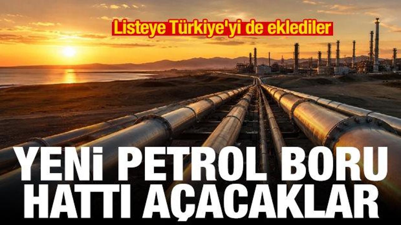 Listeye T&uuml;rkiye'yi de eklediler! Yeni petrol boru hattı a&ccedil;acaklar