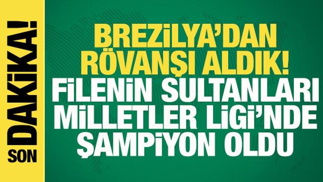 Brezilya'dan r&ouml;vanşı aldık! Filenin Sultanları, Milletler Ligi'nde şampiyon oldu