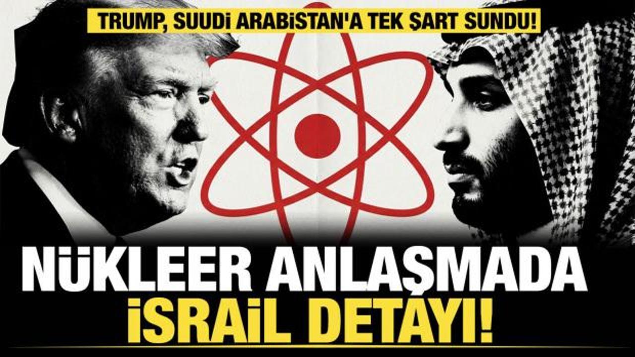 N&uuml;kleer anlaşmada İsrail detayı! Trump, Suudi Arabistan'a tek şart sundu