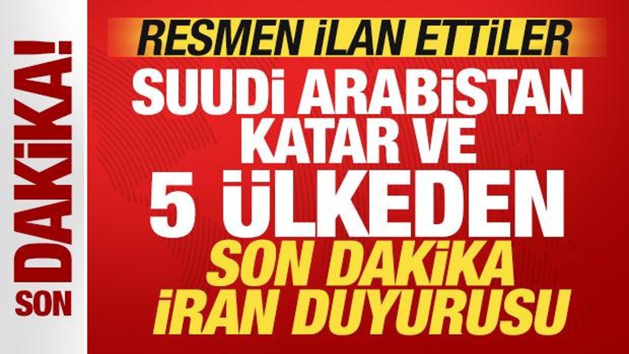 Suudi Arabistan, Katar ve 5 &uuml;lkeden son dakika İran duyurusu! Resmen ilan ettiler