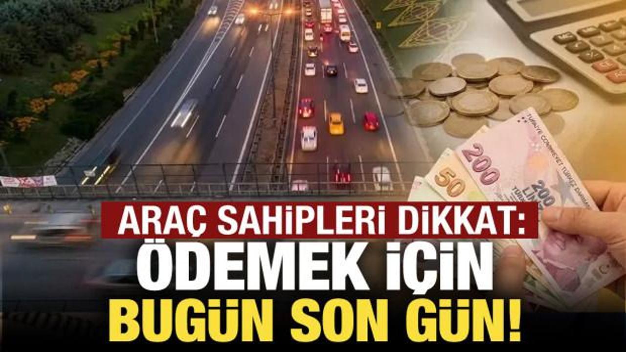 Ara&ccedil; sahipleri dikkat: &Ouml;demek i&ccedil;in bug&uuml;n son!