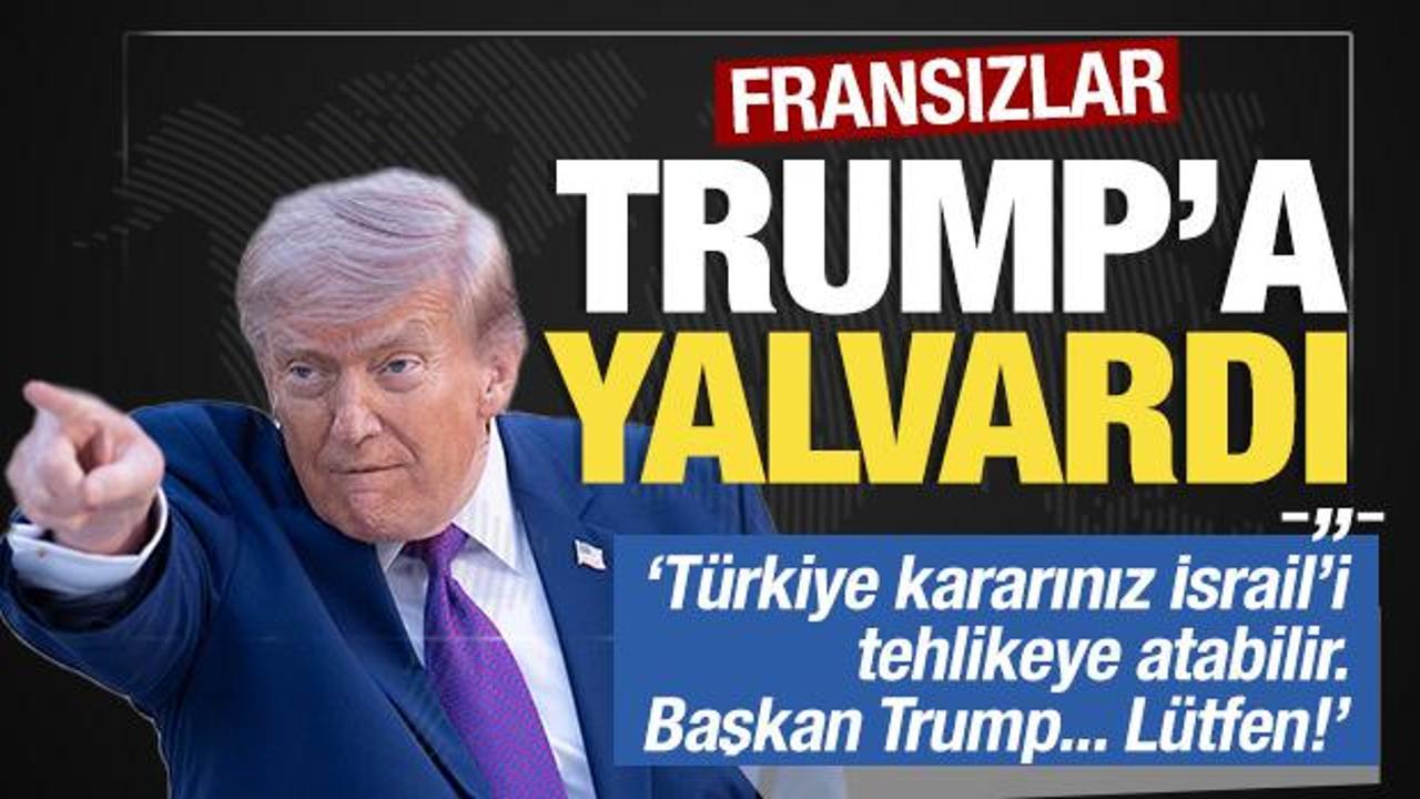Fransızlar Trump'a yalvardı: 'T&uuml;rkiye kararınız İsrail'i tehlikeye atabilir... L&uuml;tfen!'