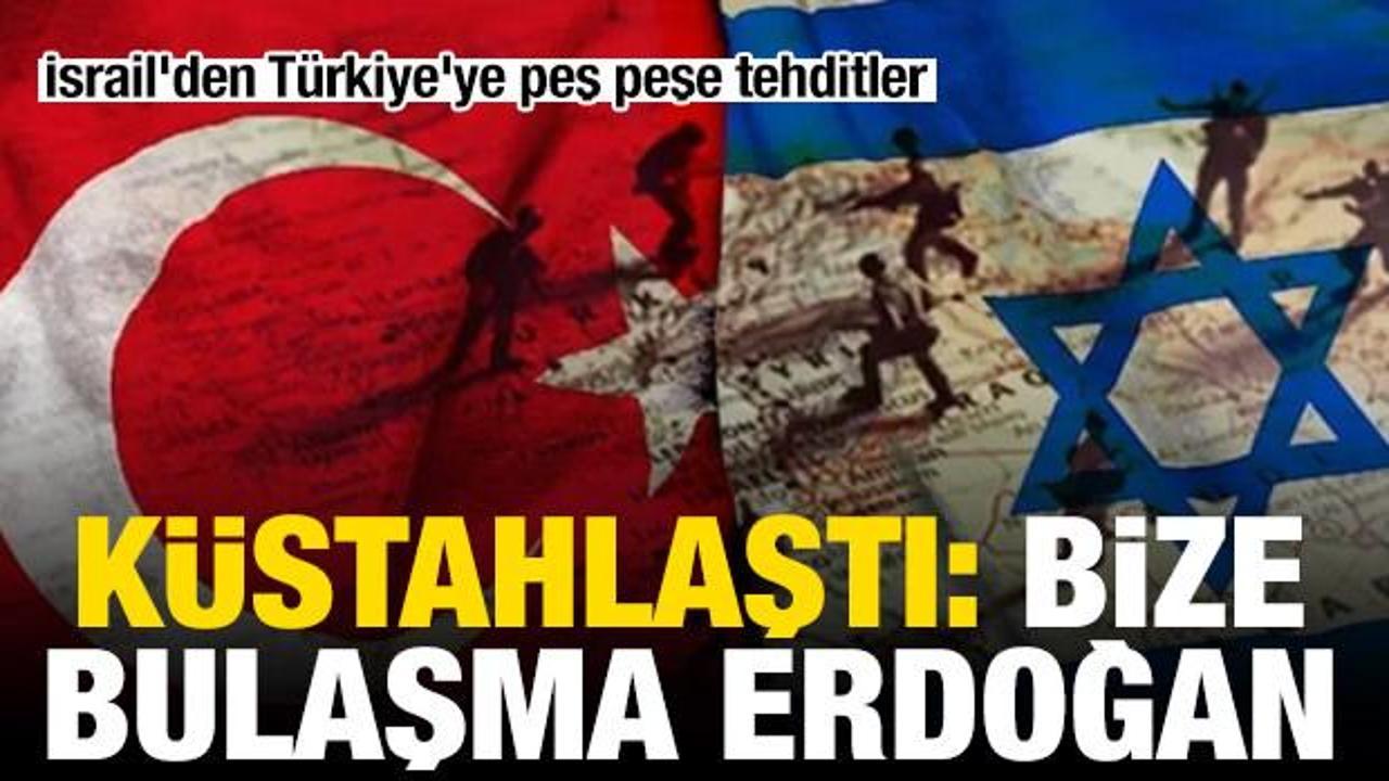 İsrail'den T&uuml;rkiye'ye peş peşe tehditler: Bize bulaşma Erdoğan