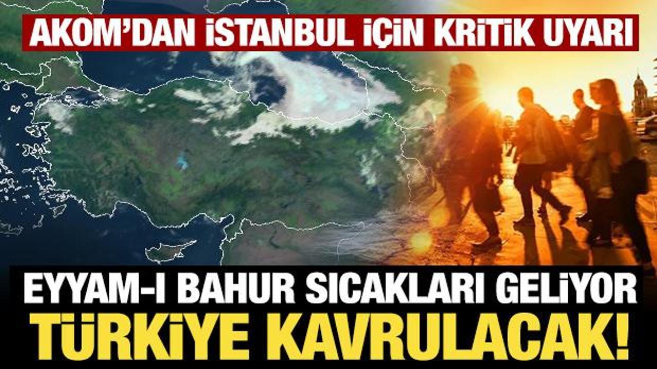 Eyyam-ı bahur sıcakları geliyor, T&uuml;rkiye kavrulacak: AKOM'dan son dakika İstanbul uyarısı