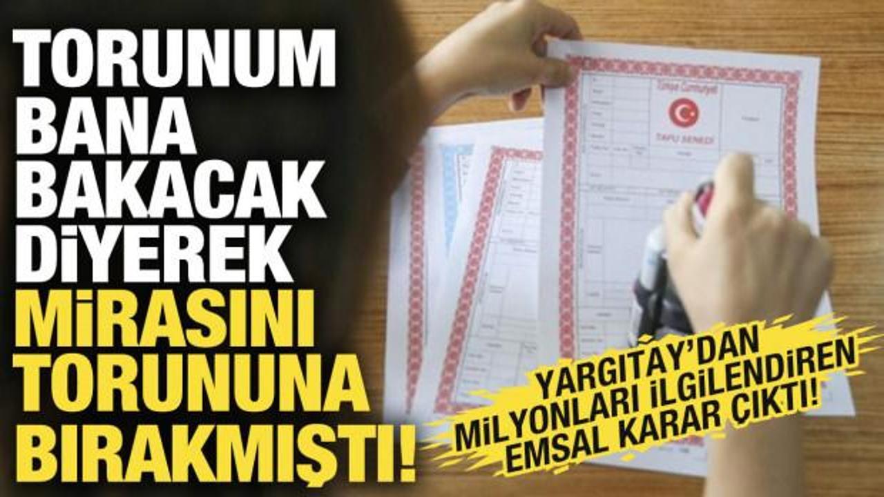 Mirasını torununa bırakmıştı: Yargıtay'dan milyonları ilgilendiren emsal karar &ccedil;ıktı!