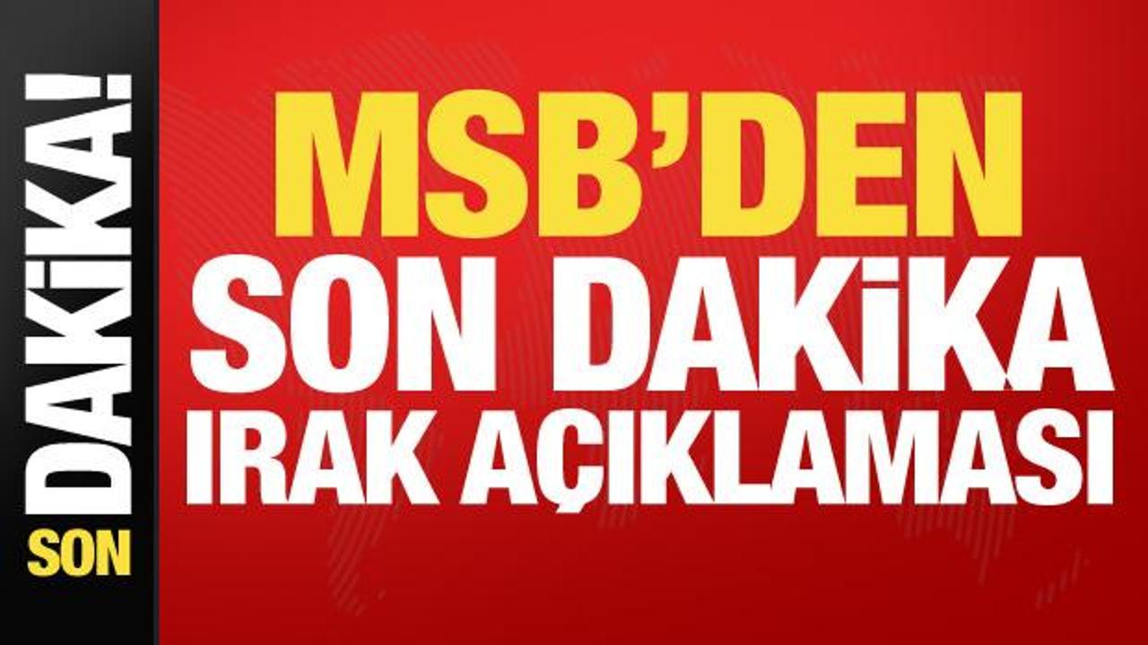MSB'den son dakika Irak a&ccedil;ıklaması: Kesintisiz s&uuml;r&uuml;yor!