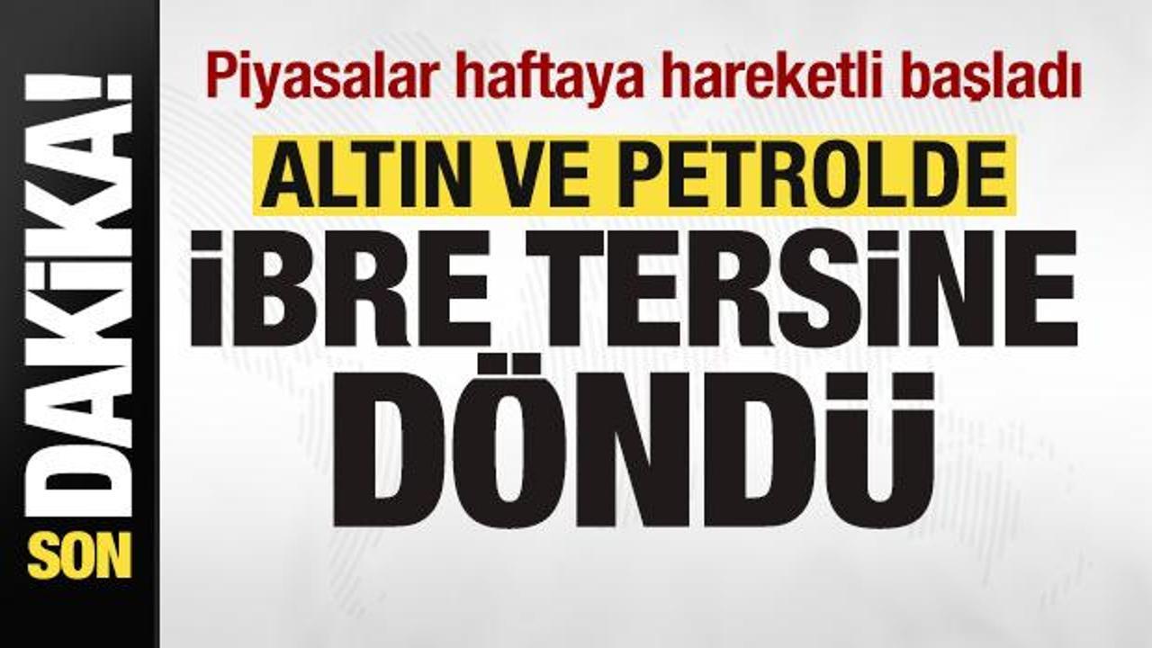Piyasalarda son dakika! Petrol ve altın fiyatlarında son durum! İbre tersine d&ouml;nd&uuml;!