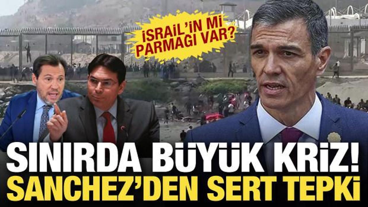 Sınırda b&uuml;y&uuml;k kriz! Sanchez'den sert &ccedil;ıkış! İsrail'in mi parmağı var?