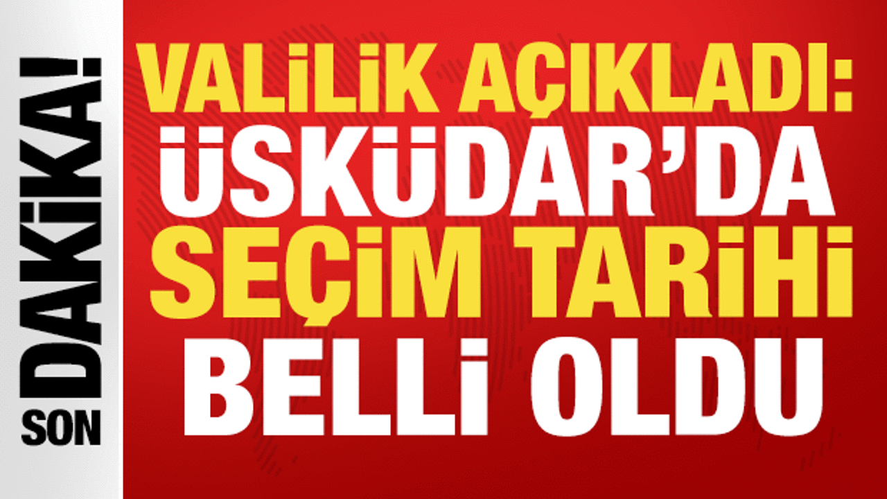 Son dakika: Üsküdar Belediyesi’nde seçim tarihi belli oldu