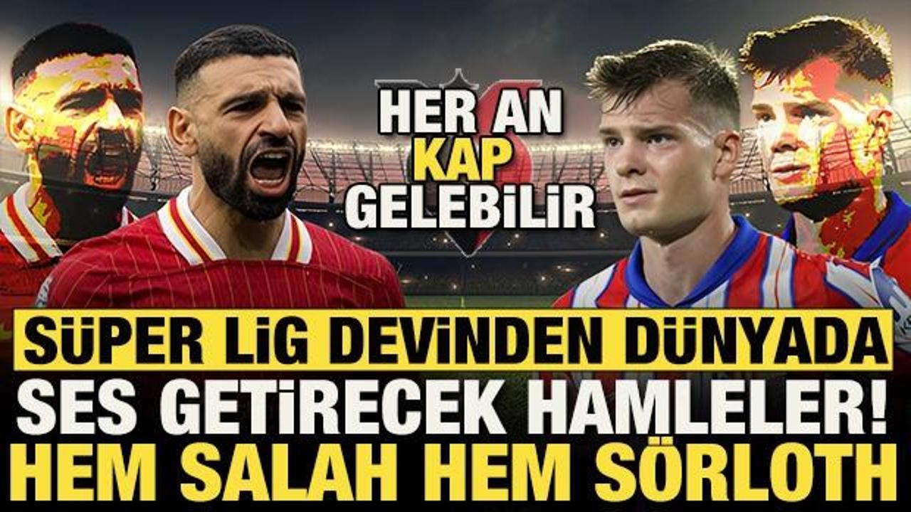 S&uuml;per Lig devinden t&uuml;m d&uuml;nyada ses getirecek hamleler! Hem Salah hem de S&ouml;rloth