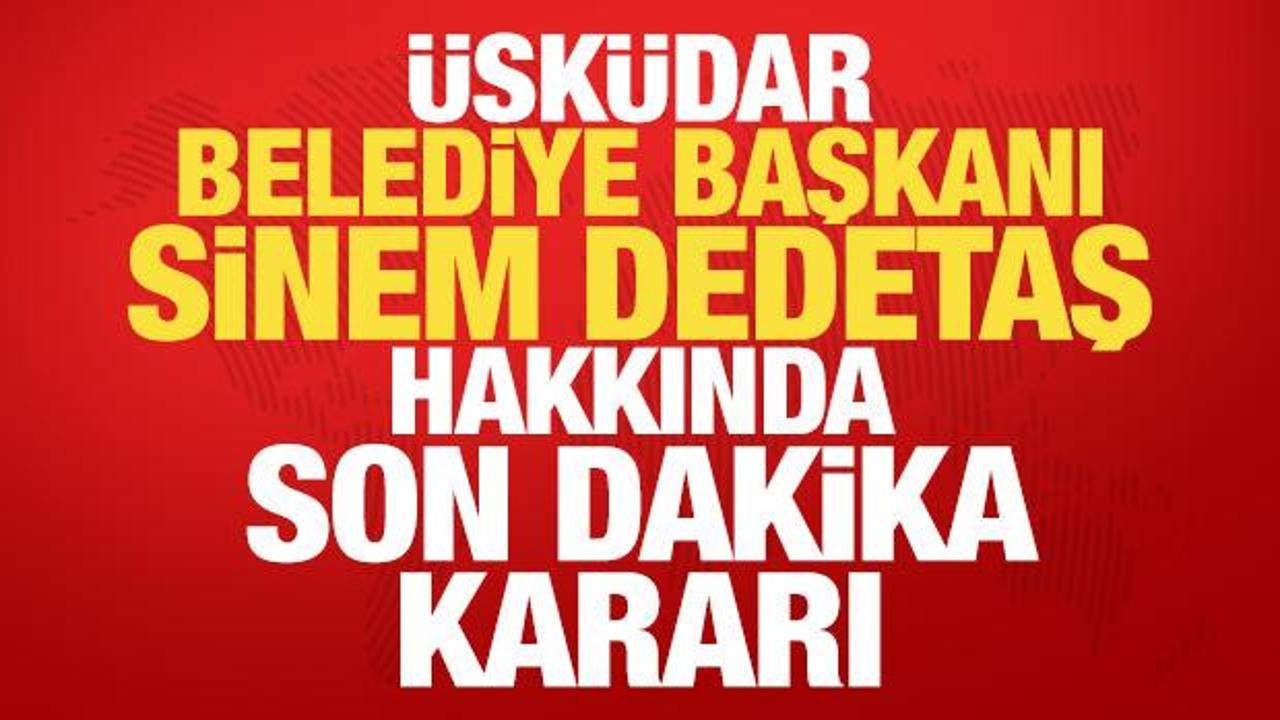 &Uuml;sk&uuml;dar Belediye Başkanı Sinem Dedetaş hakkında son dakika kararı