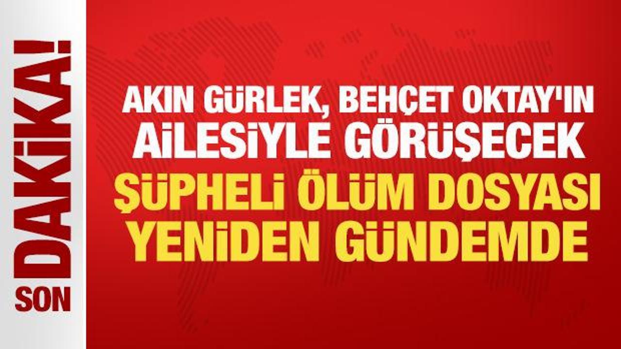 Akın G&uuml;rlek, Beh&ccedil;et Oktay'ın ailesiyle g&ouml;r&uuml;şecek: Ş&uuml;pheli &ouml;l&uuml;m dosyası yeniden g&uuml;ndemde