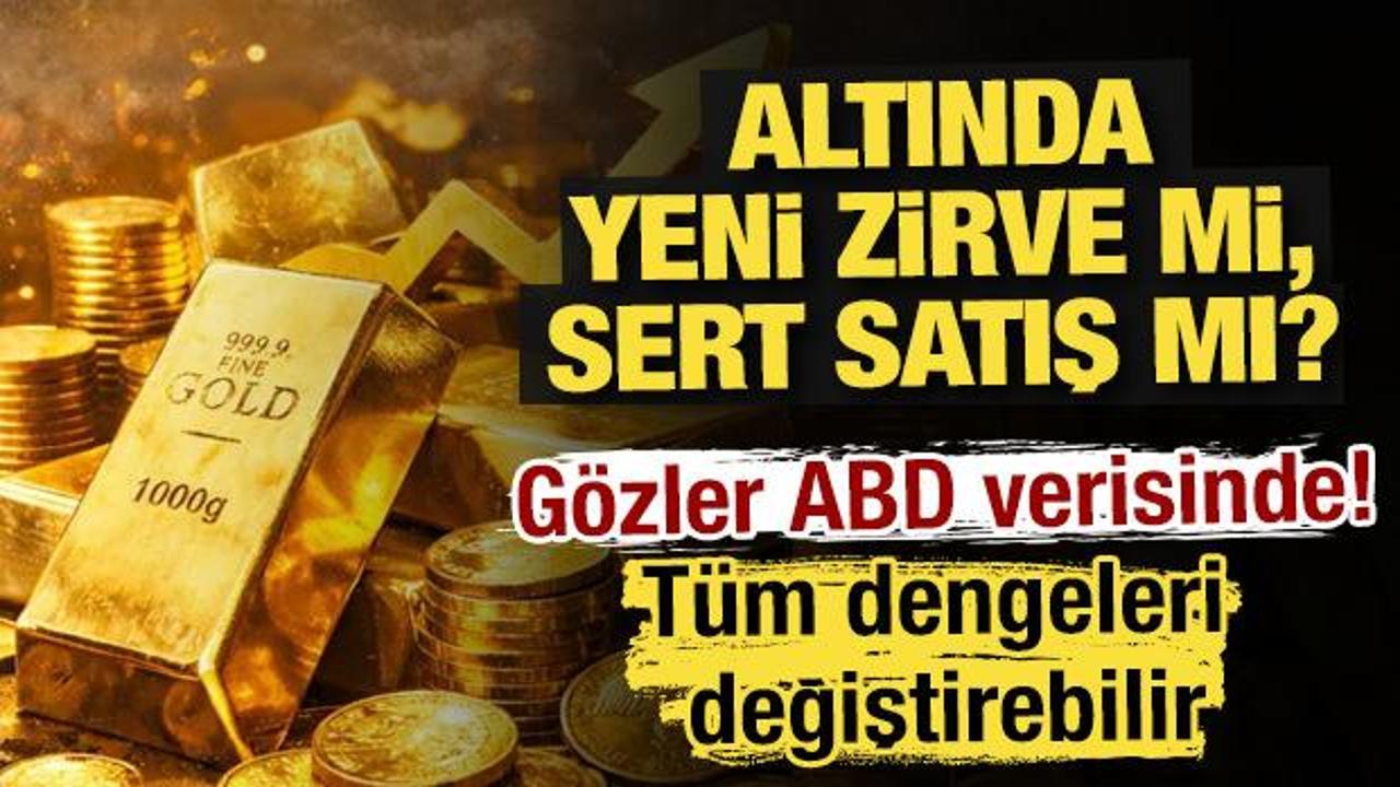Altında yeni zirve mi, sert satış mı? G&ouml;zler ABD verisinde!