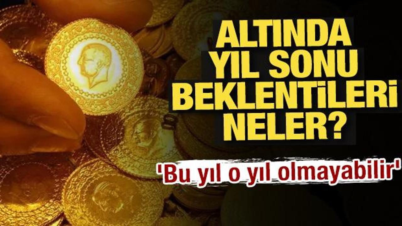 Altında yıl sonu beklentileri neler? 'Bu yıl o yıl olmayabilir'