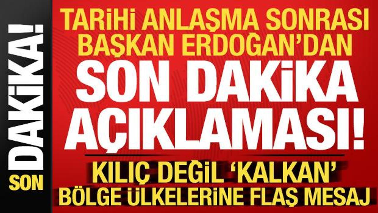 Başkan Erdoğan'dan tarihi anlaşma sonrası son dakika a&ccedil;ıklaması!