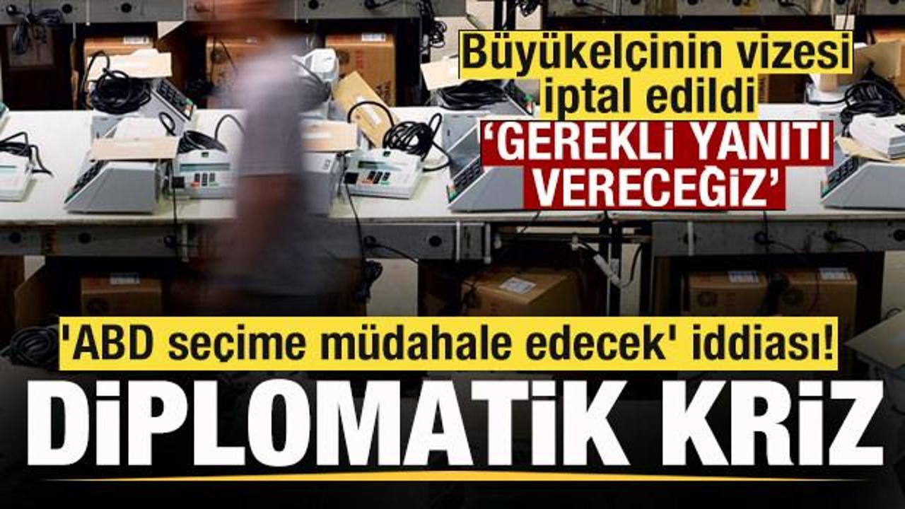 B&uuml;y&uuml;kel&ccedil;inin vizesi iptal edildi Diplomatik gerilim! 'ABD se&ccedil;ime m&uuml;dahale edecek' iddiası!