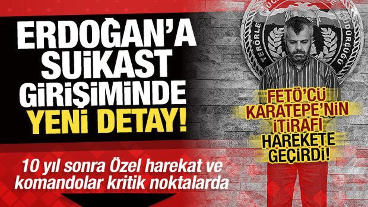 Erdoğan'a suikast girişiminde yeni detay! FET&Ouml;'c&uuml; Karatepe'nin itirafı harekete ge&ccedil;irdi