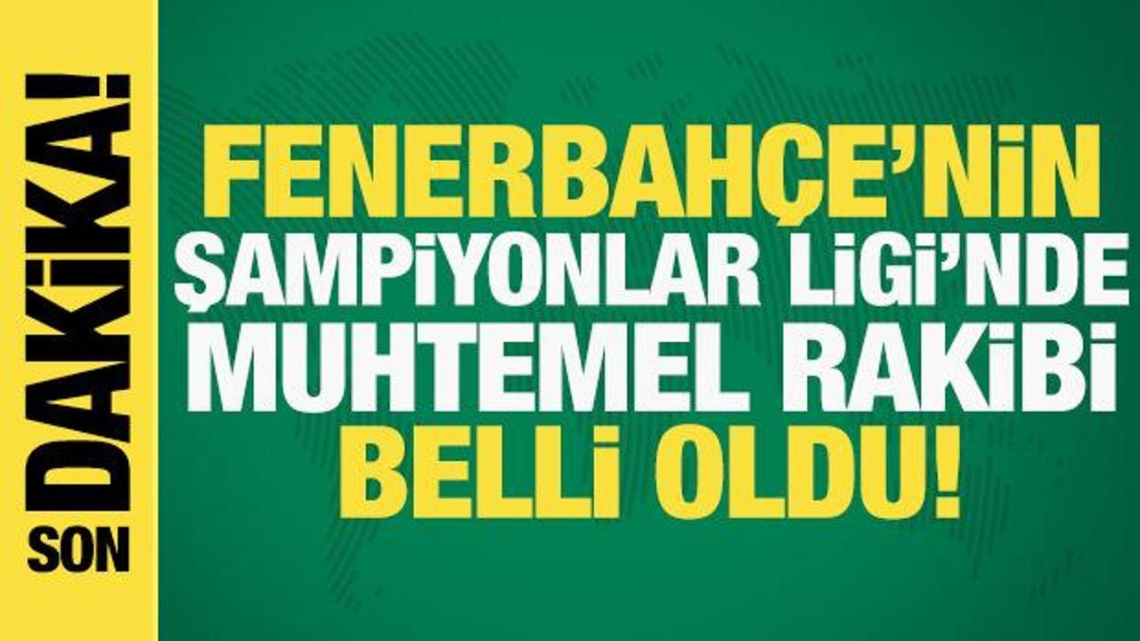 Fenerbah&ccedil;e'nin Şampiyonlar Ligi'ndeki muhtemel rakibi belli oldu! G&ouml;zler dev eşleşmede...