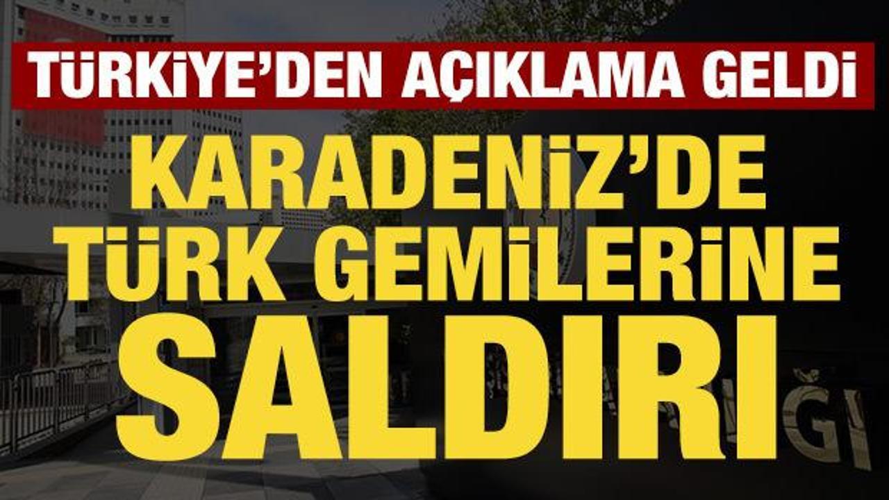 Karadeniz'de T&uuml;rk gemilerine saldırı: T&uuml;rkiye'den a&ccedil;ıklama