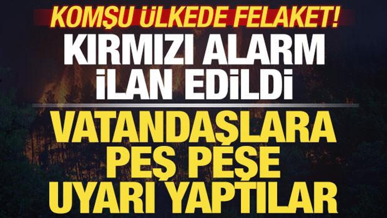 Komşu &uuml;lkede felaket! Kırmızı alarm ilan edildi! Vatandaşlara son dakika uyarısı