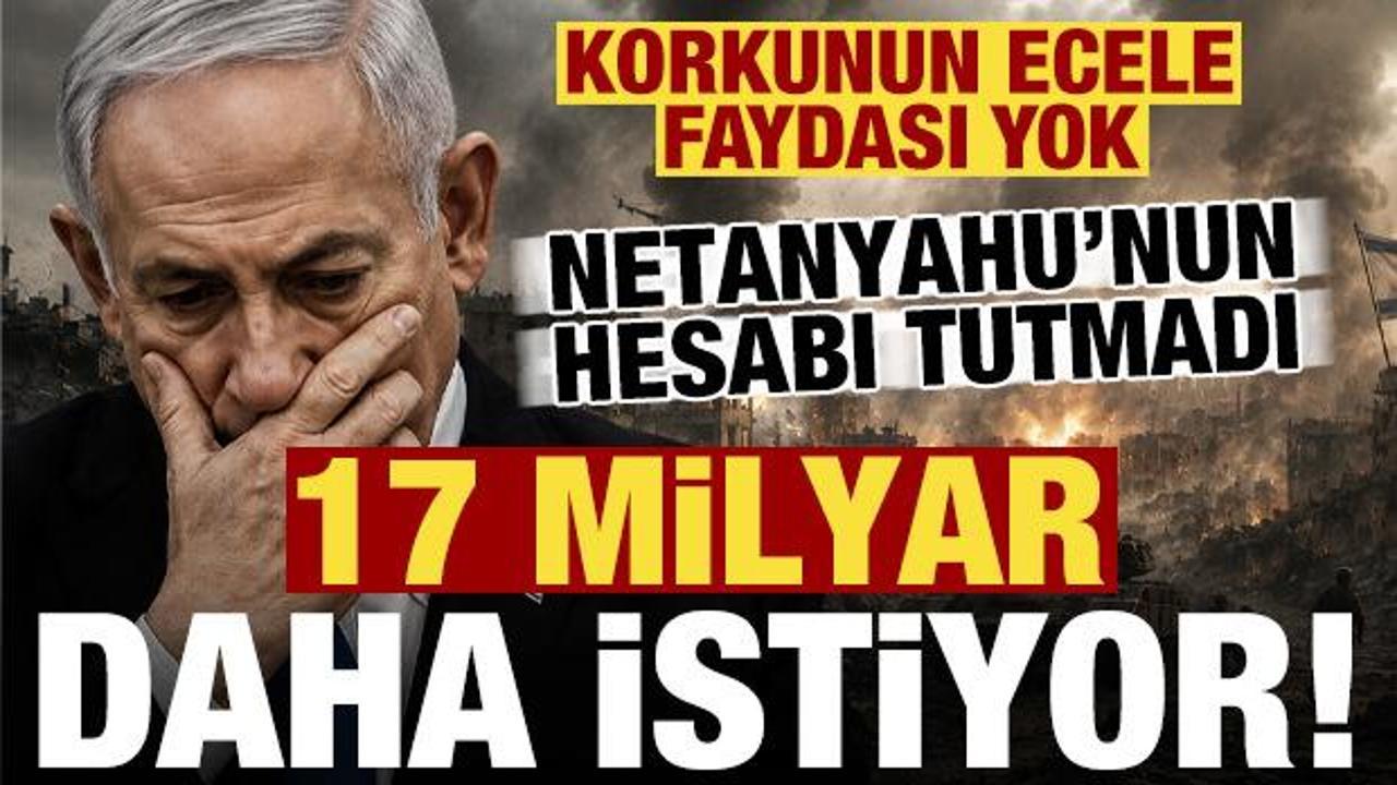 Korkunun ecele faydası yok! Netanyahu'nun hesabı tutmadı, 17 milyar dolar daha istiyor...