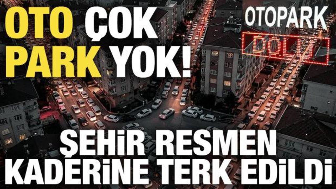 Oto &ccedil;ok, park yok! Şehir resmen kaderine terk edildi