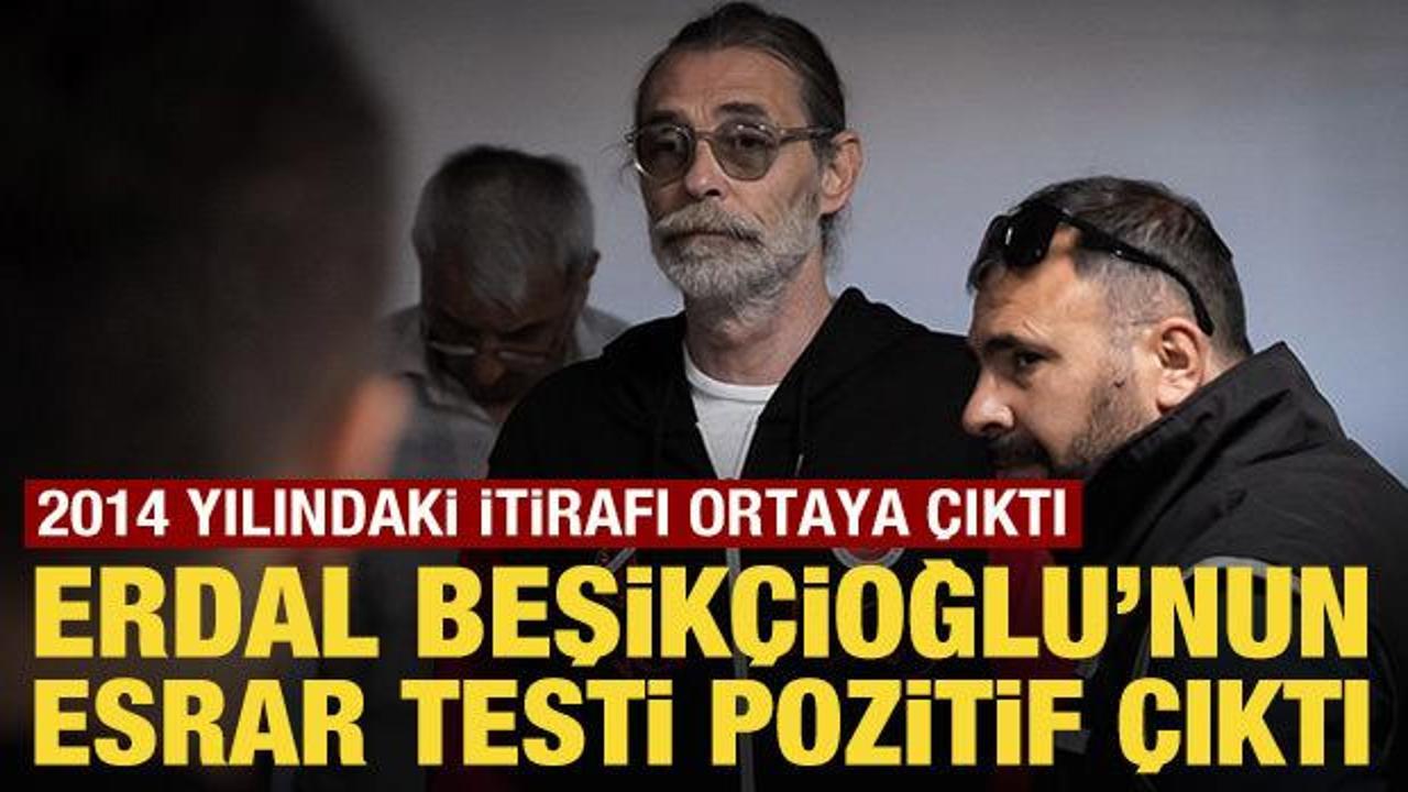 Son Dakika: Erdal Beşik&ccedil;ioğlu'nun esrar testi pozitif &ccedil;ıktı
