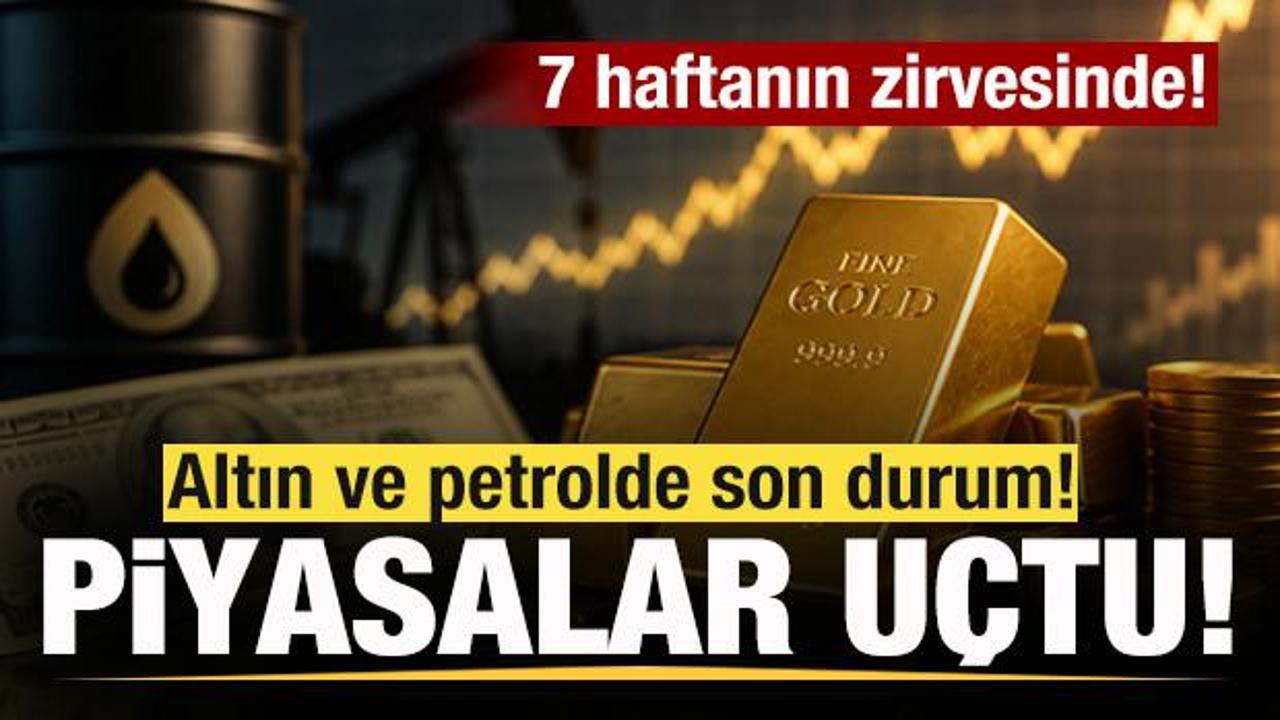 Son dakika: Piyasalar u&ccedil;tu! Altın ve petrol fiyatlarında son durum! 7 haftanın zirvesinde!